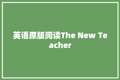 英语原版阅读The New Teacher