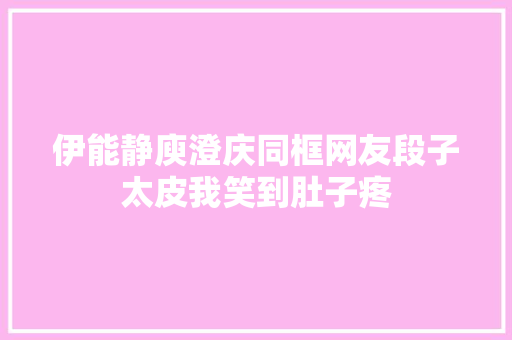 伊能静庾澄庆同框网友段子太皮我笑到肚子疼