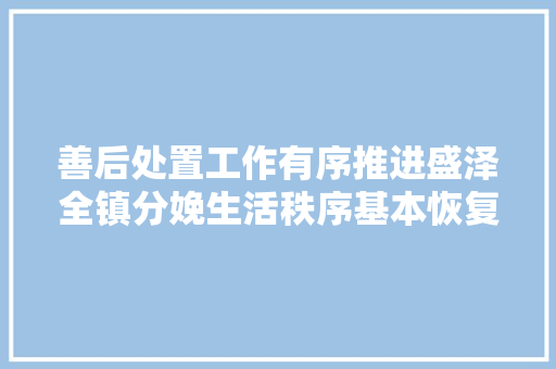 善后处置工作有序推进盛泽全镇分娩生活秩序基本恢复