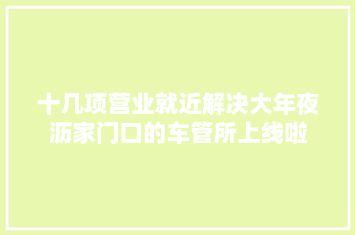 十几项营业就近解决大年夜沥家门口的车管所上线啦