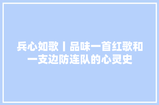 兵心如歌丨品味一首红歌和一支边防连队的心灵史