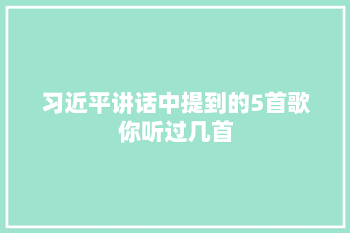 习近平讲话中提到的5首歌你听过几首