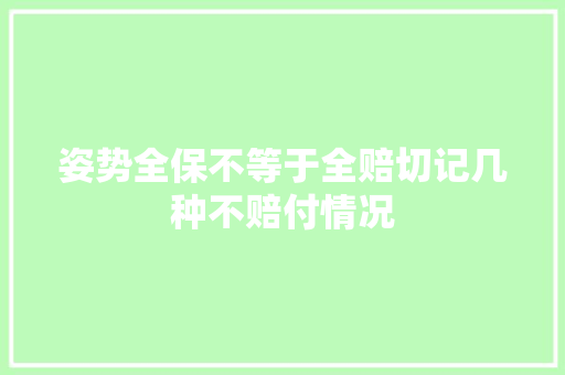 姿势全保不等于全赔切记几种不赔付情况