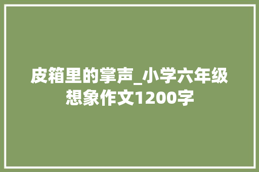 皮箱里的掌声_小学六年级想象作文1200字