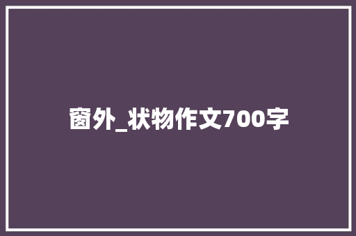 窗外_状物作文700字
