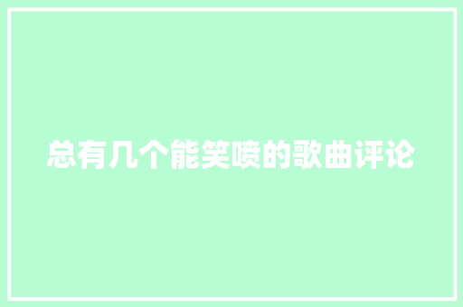 总有几个能笑喷的歌曲评论