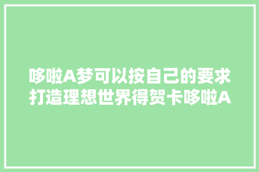 哆啦A梦可以按自己的要求打造理想世界得贺卡哆啦A梦