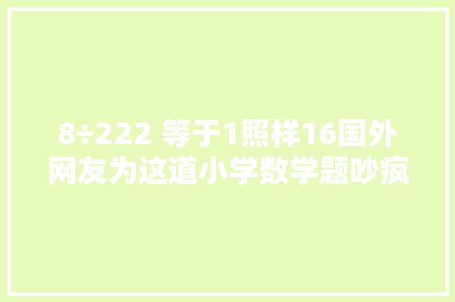 8÷222 等于1照样16国外网友为这道小学数学题吵疯了