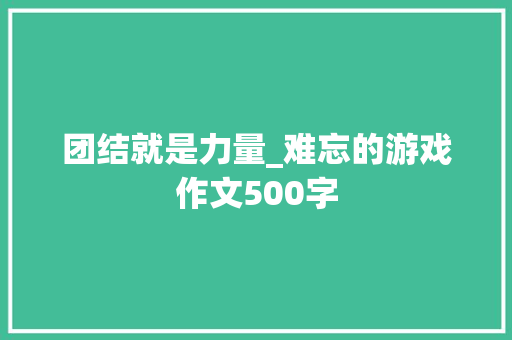 团结就是力量_难忘的游戏作文500字