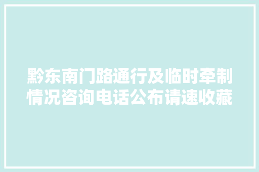 黔东南门路通行及临时牵制情况咨询电话公布请速收藏
