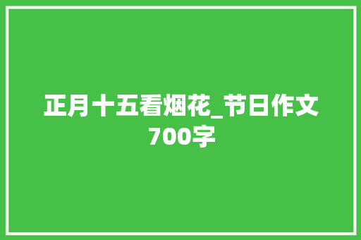 正月十五看烟花_节日作文700字