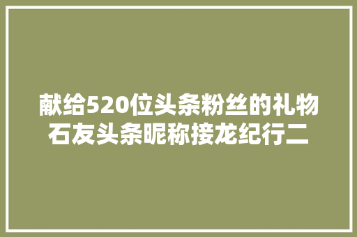 献给520位头条粉丝的礼物石友头条昵称接龙纪行二