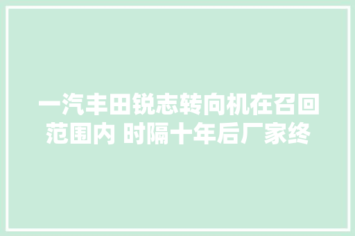 一汽丰田锐志转向机在召回范围内 时隔十年后厂家终召回