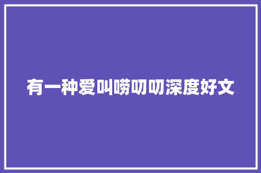 有一种爱叫唠叨叨深度好文