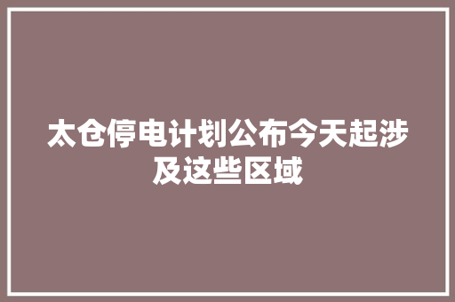 太仓停电计划公布今天起涉及这些区域