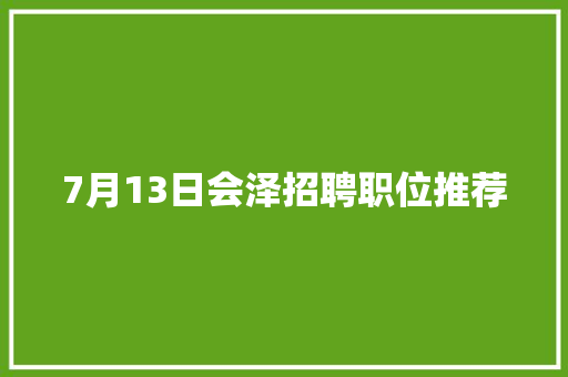 7月13日会泽招聘职位推荐