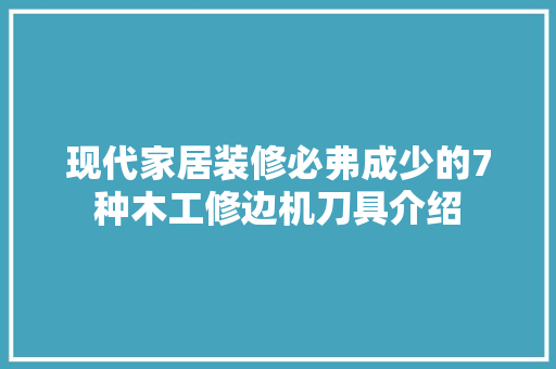 现代家居装修必弗成少的7种木工修边机刀具介绍