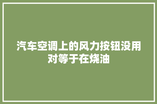 汽车空调上的风力按钮没用对等于在烧油