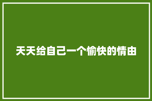 天天给自己一个愉快的情由