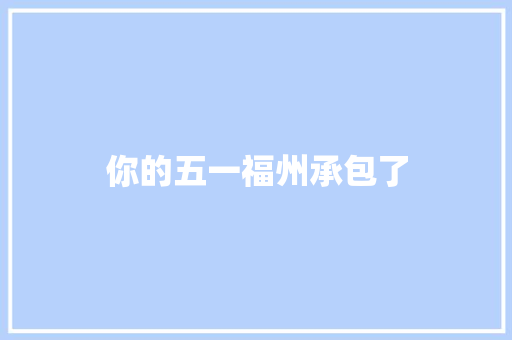 你的五一福州承包了