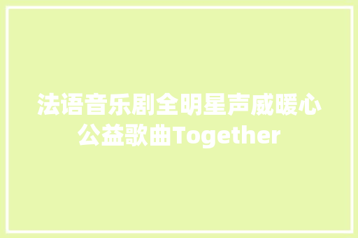 法语音乐剧全明星声威暖心公益歌曲Together