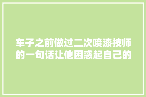 车子之前做过二次喷漆技师的一句话让他困惑起自己的新车