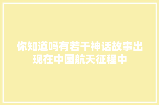 你知道吗有若干神话故事出现在中国航天征程中