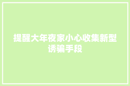 提醒大年夜家小心收集新型诱骗手段