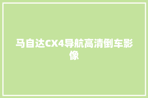 马自达CX4导航高清倒车影像