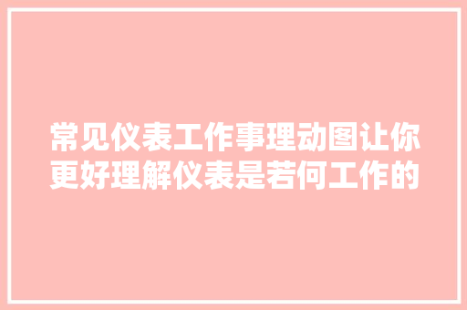 常见仪表工作事理动图让你更好理解仪表是若何工作的