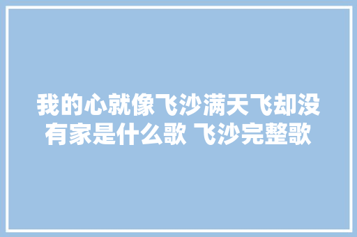 我的心就像飞沙满天飞却没有家是什么歌 飞沙完整歌词介绍