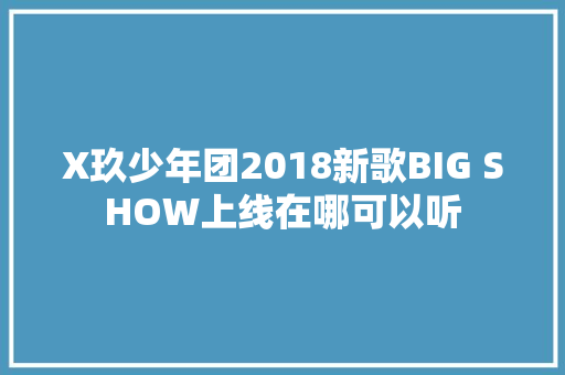 X玖少年团2018新歌BIG SHOW上线在哪可以听