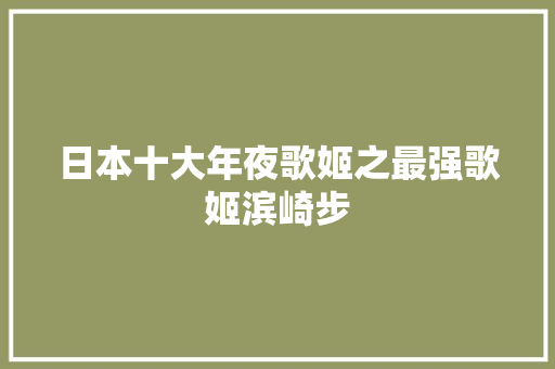 日本十大年夜歌姬之最强歌姬滨崎步