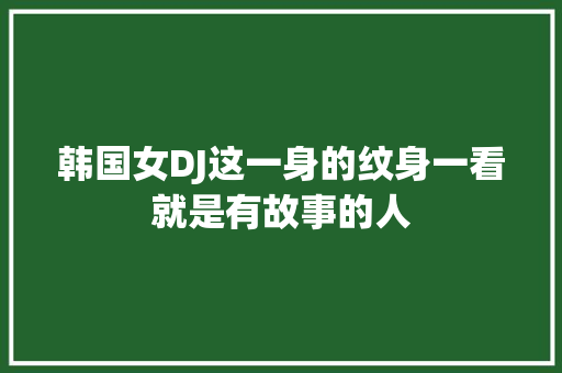 韩国女DJ这一身的纹身一看就是有故事的人
