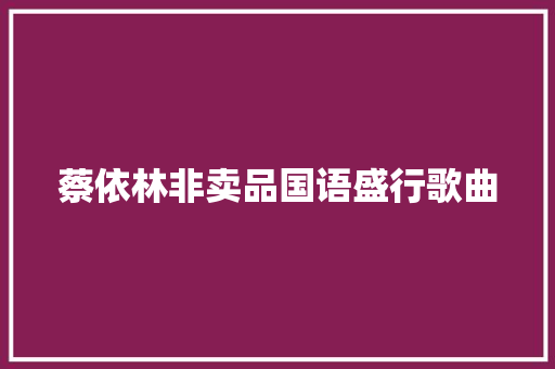 蔡依林非卖品国语盛行歌曲