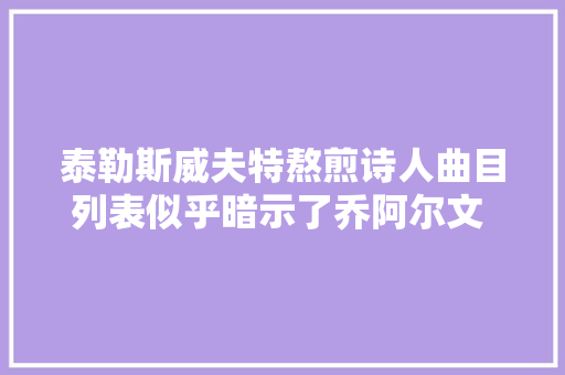 泰勒斯威夫特熬煎诗人曲目列表似乎暗示了乔阿尔文 的分离歌曲