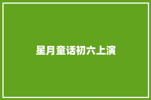 星月童话初六上演