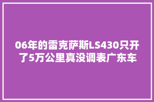 06年的雷克萨斯LS430只开了5万公里真没调表广东车商30万收走