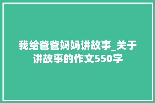 我给爸爸妈妈讲故事_关于讲故事的作文550字