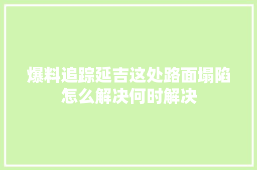 爆料追踪延吉这处路面塌陷怎么解决何时解决