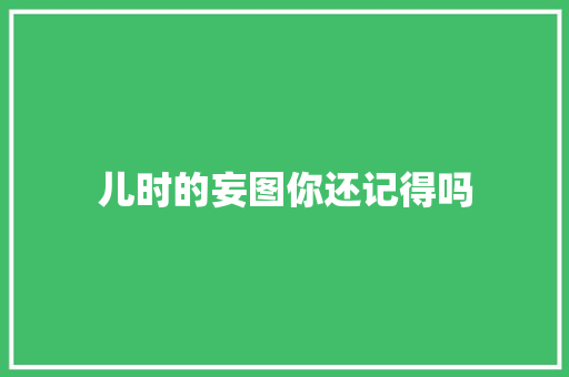 儿时的妄图你还记得吗