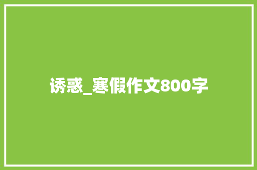 诱惑_寒假作文800字