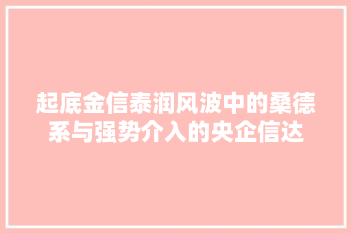 起底金信泰润风波中的桑德系与强势介入的央企信达