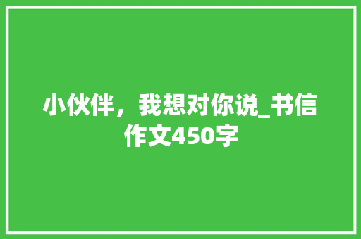 小伙伴，我想对你说_书信作文450字