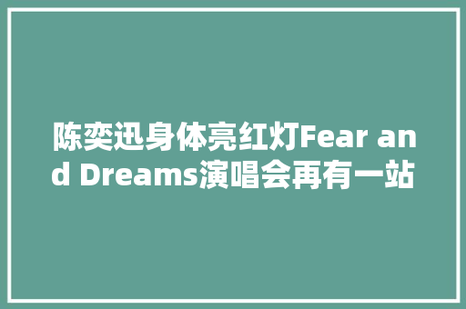 陈奕迅身体亮红灯Fear and Dreams演唱会再有一站推迟