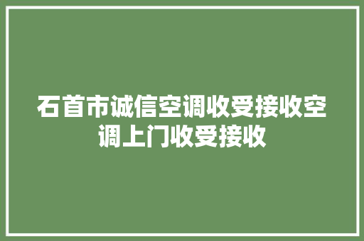 石首市诚信空调收受接收空调上门收受接收