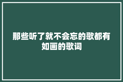 那些听了就不会忘的歌都有如画的歌词