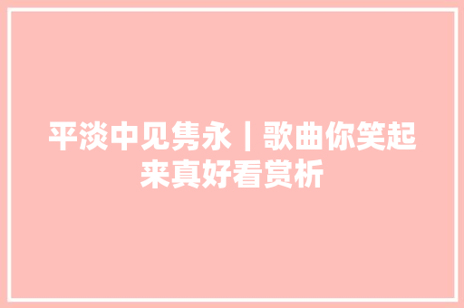 平淡中见隽永｜歌曲你笑起来真好看赏析