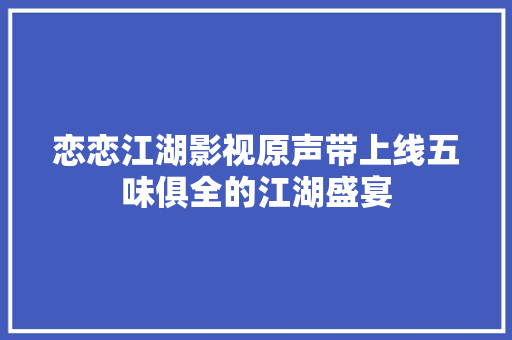 恋恋江湖影视原声带上线五味俱全的江湖盛宴
