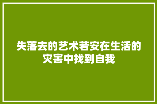失落去的艺术若安在生活的灾害中找到自我
